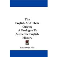 The English and Their Origin: A Prologue to Authentic English History