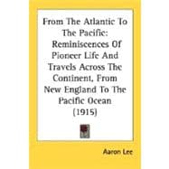 From the Atlantic to the Pacific : Reminiscences of Pioneer Life and Travels Across the Continent, from New England to the Pacific Ocean (1915)