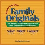 Create Your Own Family Originals: Over 500 Ways to Preserve Everyday Humor, Family Lore Andsignificant Milestones