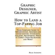 Graphic Designer, Graphic Artist - How to Land a Top-Paying Job : Your Complete Guide to Opportunities, Resumes and Cover Letters, Interviews, Salaries, Promotions, What to Expect from Recruiters and More!