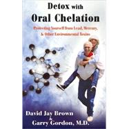 Detox with Oral Chelation Protecting Yourself from Lead, Mercury, & Other Environmental Toxins