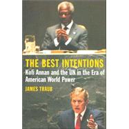 The Best Intentions; Kofi Annan and the UN in the Era of American World Power