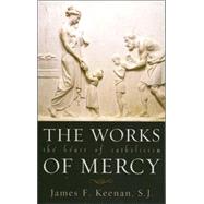 The Works of Mercy: The Heart of Catholicism