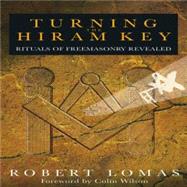 Turning the Hiram Key : Rituals of Freemasonry Revealed