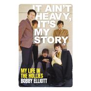 It Ain't Heavy, It's My Story My Life in The Hollies