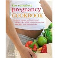 The Complete Pregnancy Cookbook Recipes, menus and nutritional guidance for while you're expecting and after your baby is born