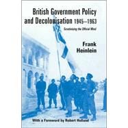 British Government Policy and Decolonisation, 1945-63: Scrutinising the Official Mind