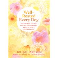Well-Rested Every Day 365 Rituals, Recipes, and Reflections for Radical Peace and Renewal