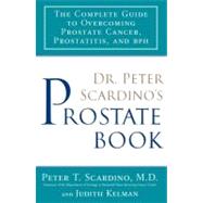 Dr. Peter Scardino's Prostate Book:The Complete Guide to OvercomingProstate Cancer, Prostatitis and BPH The Complete Guide to Overcoming Prostate Cancer, Prostatitis, and BPH