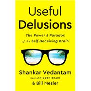 Useful Delusions The Power and Paradox of the Self-Deceiving Brain