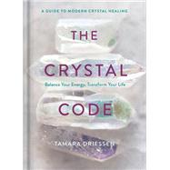 The Crystal Code Balance Your Energy, Transform Your Life