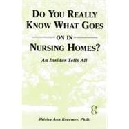 Do You Really Know What Goes on in Nursing Homes? : An Insider Tells All
