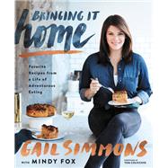 Bringing It Home Favorite Recipes from a Life of Adventurous Eating
