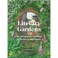 Literary Gardens The imaginary gardens of writers and poets