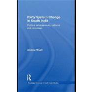 Party System Change in South India : Political Entrepreneurs, Patterns, and Processes