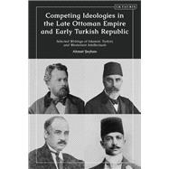 Competing Ideologies in the Late Ottoman Empire and Early Turkish Republic