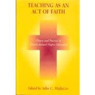 Teaching as an Act of Faith Theory and Practice in Church Related Higher Education