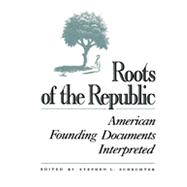 Roots of the Republic : American Founding Documents Interpreted