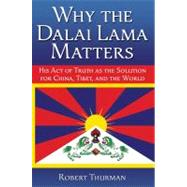 Why the Dalai Lama Matters : His Act of Truth As the Solution for China, Tibet, and the World