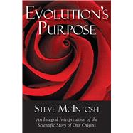 Evolution's Purpose An Integral Interpretation of the Scientific Story of Our Origins