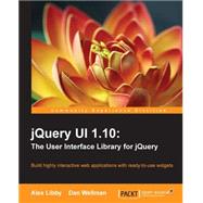 JQuery UI 1.10: The User Interface Library for JQuery, Building Highly Interactive Web Applications with Ready-to-Use Widgets