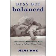 Busy but Balanced : Practical and Inspirational Ways to Create a Calmer, Closer Family
