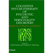 Cognitive Psychotherapy of Psychotic and Personality Disorders Handbook of Theory and Practice