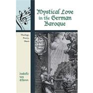 Mystical Love in the German Baroque : Theology, Poetry, Music