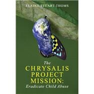 The Chrysalis Project Mission: Eradicate Child Abuse