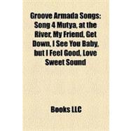 Groove Armada Songs: Song 4 Mutya, at the River, My Friend, Get Down, I See You Baby, but I Feel Good, Love Sweet Sound