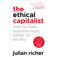 The Ethical Capitalist: How to Make Business Work Better for Society