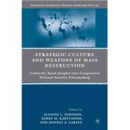 Strategic Culture and Weapons of Mass Destruction Culturally Based Insights into Comparative National Security Policymaking