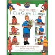 I Can Grow Things : How-to-Grow Activity Projects for the Very Young