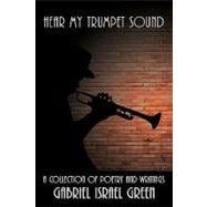 Hear My Trumpet Sound : A Collection of Poetry and Writings