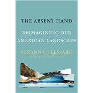 The Absent Hand Reimagining Our American Landscape