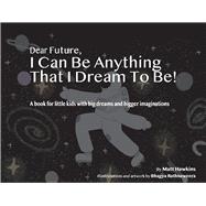 Dear Future, I Can Be Anything That I Dream to Be A Book for Little Kids with Big Dreams and Bigger Imagination
