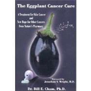 The Eggplant Cancer Cure A Treatment for Skin Cancer and New Hope for Other Cancers from Nature's Pharmacy