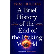 A Brief History of the End of the F*cking World The hilarious and fascinating new book from the international bestselling author of HUMANS
