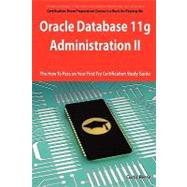 Oracle Database 11g - Administration II Exam Preparation Course in a Book for Passing the 1Z0-053 Oracle Database 11g - Administration II Exam - the How to Pass on Your First Try Certification Study Guide