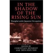 In the Shadow of the Rising Sun: Shanghai under Japanese Occupation