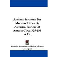 Ancient Sermons for Modern Times by Asterius, Bishop of Amasia Circa 375-405 A.d.
