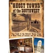 Ghost Towns of the Southwest Your Guide to the Historic Mining Camps and Ghost Towns of Arizona and New Mexico