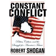 Constant Conflict Politics, Culture, And The Struggle For America's Future