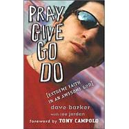 Pray Give Go Do: Extreme Faith In An Awesome God