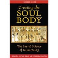 Creating the Soul Body : The Sacred Science of Immortality