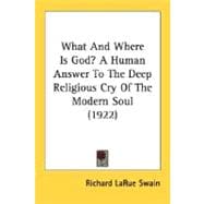 What And Where Is God?: A Human Answer to the Deep Religious Cry of the Modern Soul