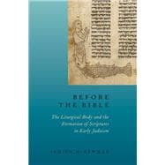 Before the Bible The Liturgical Body and the Formation of Scriptures in early Judaism