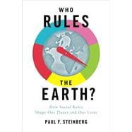 Who Rules the Earth? How Social Rules Shape Our Planet and Our Lives