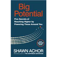 Big Potential: Five Strategies to Reach New Heights of Creativity, Productivity, Performance and Success