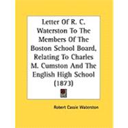 Letter of R. C. Waterston to the Members of the Boston School Board, Relating to Charles M. Cumston and the English High School